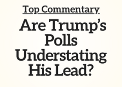 Top Commentary: Are Trump’s Polls Understating His Lead?