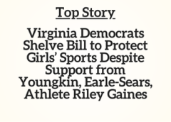 Top Story: Virginia Democrats Shelve Bill to Protect Girls’ Sports Despite Support from Youngkin, Earle-Sears, Athlete Riley Gaines